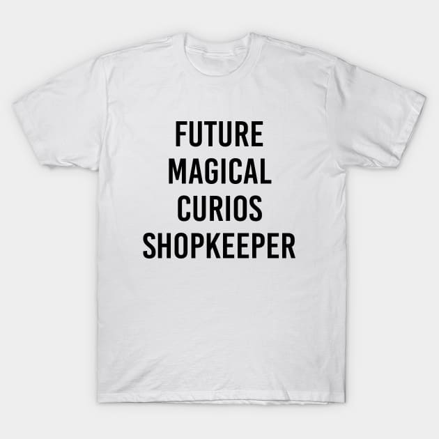 Future Magical Curios Shopkeeper (Black Text) T-Shirt by ImperfectLife